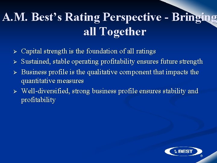 A. M. Best’s Rating Perspective - Bringing all Together Ø Ø Capital strength is