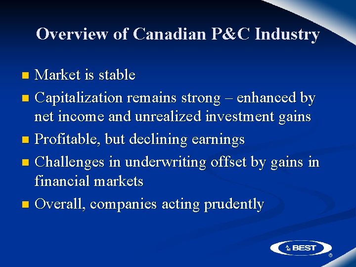 Overview of Canadian P&C Industry Market is stable n Capitalization remains strong – enhanced