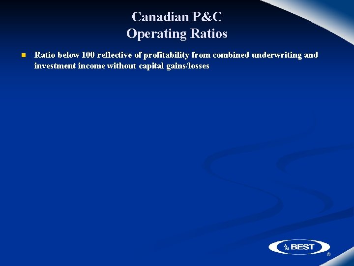 Canadian P&C Operating Ratios n Ratio below 100 reflective of profitability from combined underwriting