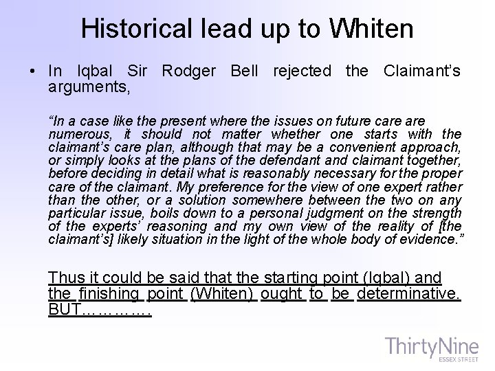 Historical lead up to Whiten • In Iqbal Sir Rodger Bell rejected the Claimant’s