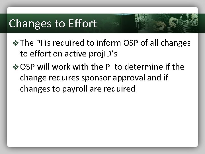 Changes to Effort v The PI is required to inform OSP of all changes