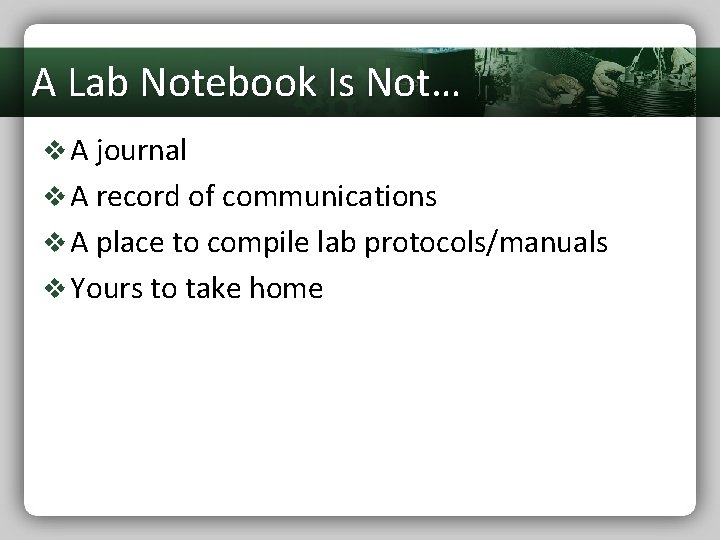 A Lab Notebook Is Not… v A journal v A record of communications v