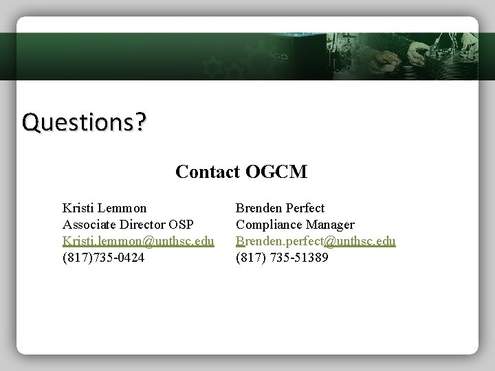 Questions? Contact OGCM Kristi Lemmon Associate Director OSP Kristi. lemmon@unthsc. edu (817)735 -0424 Brenden