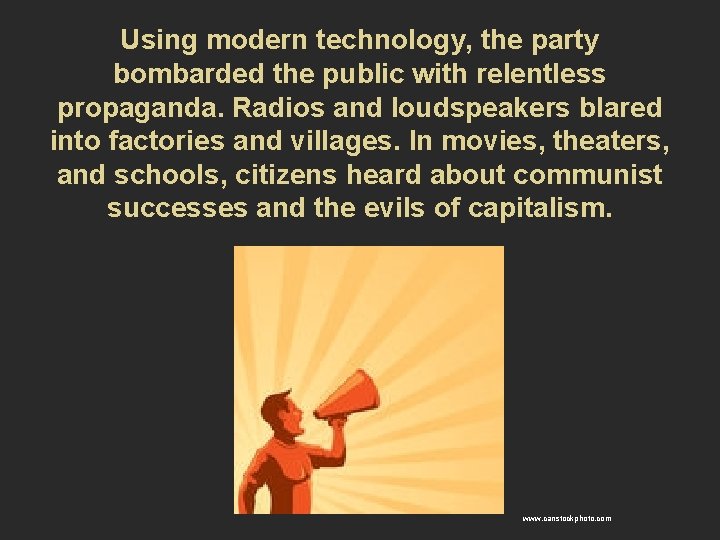 Using modern technology, the party bombarded the public with relentless propaganda. Radios and loudspeakers