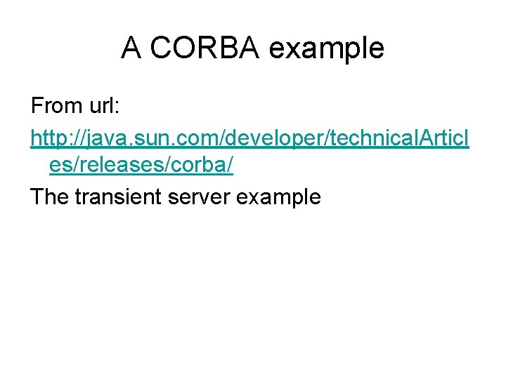 A CORBA example From url: http: //java. sun. com/developer/technical. Articl es/releases/corba/ The transient server