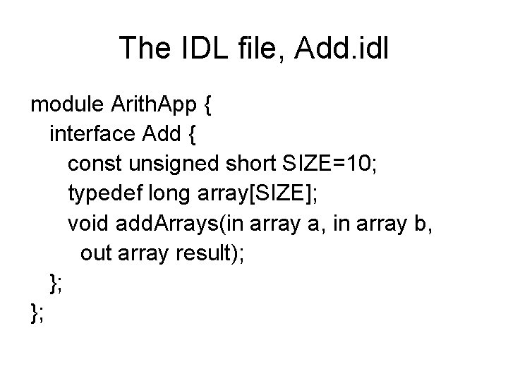 The IDL file, Add. idl module Arith. App { interface Add { const unsigned