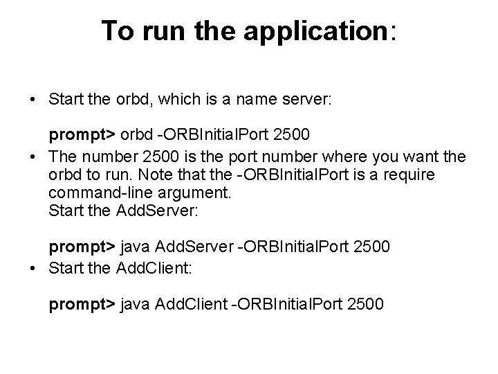 To run the application: • Start the orbd, which is a name server: prompt>