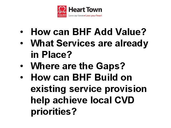  • How can BHF Add Value? • What Services are already in Place?