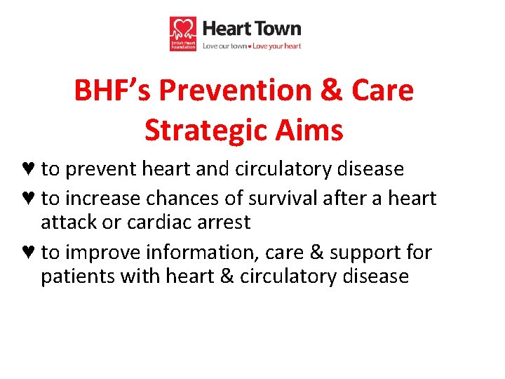 BHF’s Prevention & Care Strategic Aims ♥ to prevent heart and circulatory disease ♥