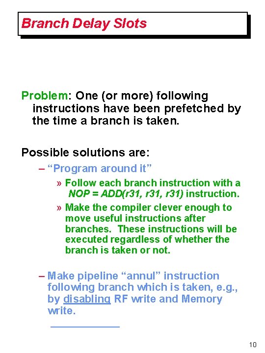 Branch Delay Slots Problem: One (or more) following instructions have been prefetched by the
