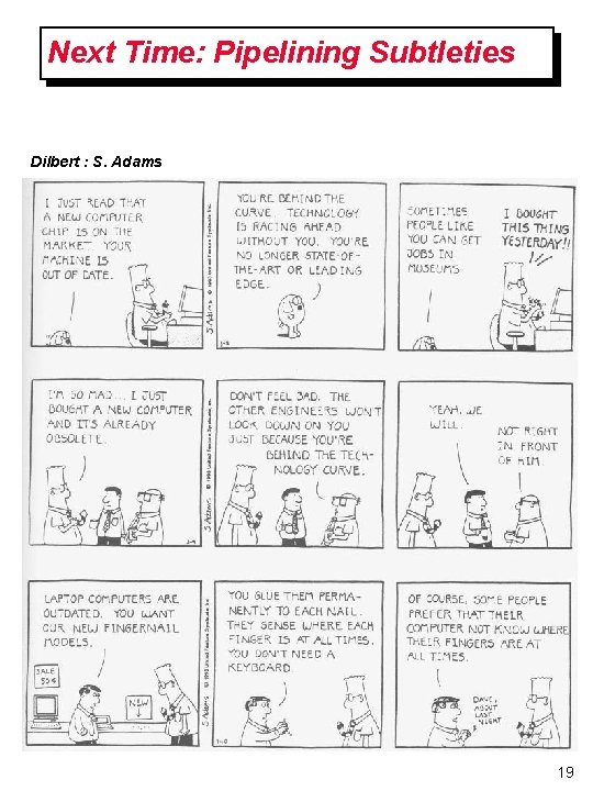 Next Time: Pipelining Subtleties Dilbert : S. Adams 19 