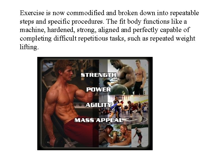 Exercise is now commodified and broken down into repeatable steps and specific procedures. The