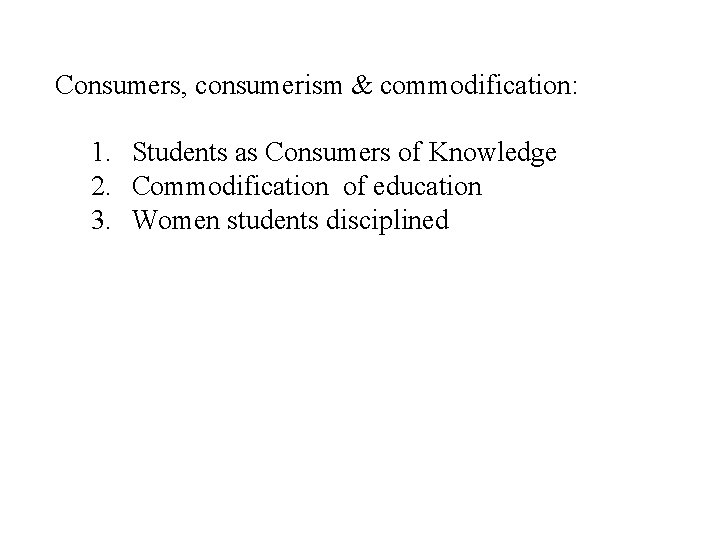Consumers, consumerism & commodification: 1. Students as Consumers of Knowledge 2. Commodification of education