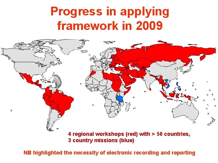 Progress in applying framework in 2009 4 regional workshops (red) with > 50 countries,