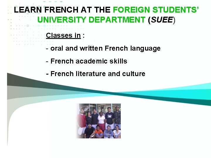LEARN FRENCH AT THE FOREIGN STUDENTS’ UNIVERSITY DEPARTMENT (SUEE) Classes in : - oral