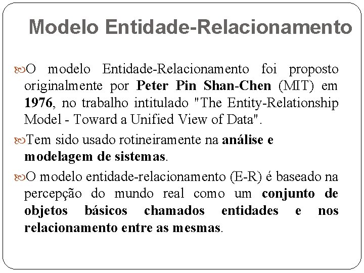 Modelo Entidade-Relacionamento O modelo Entidade-Relacionamento foi proposto originalmente por Peter Pin Shan-Chen (MIT) em