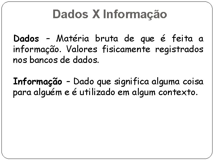 Dados X Informação Dados – Matéria bruta de que é feita a informação. Valores