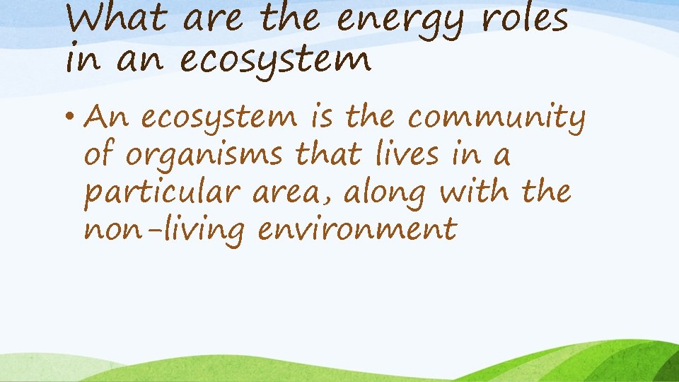 What are the energy roles in an ecosystem • An ecosystem is the community