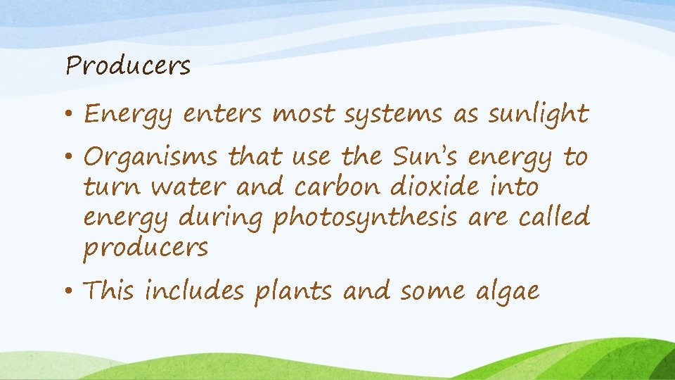 Producers • Energy enters most systems as sunlight • Organisms that use the Sun’s