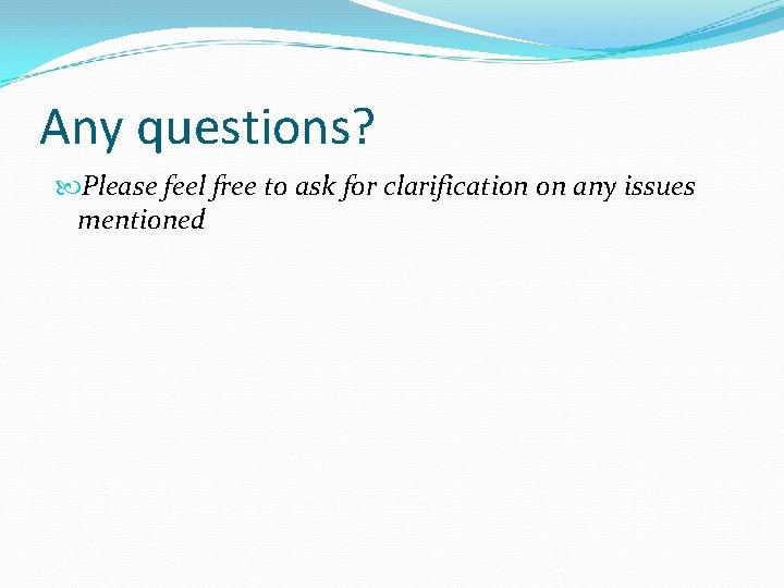 Any questions? Please feel free to ask for clarification on any issues mentioned 