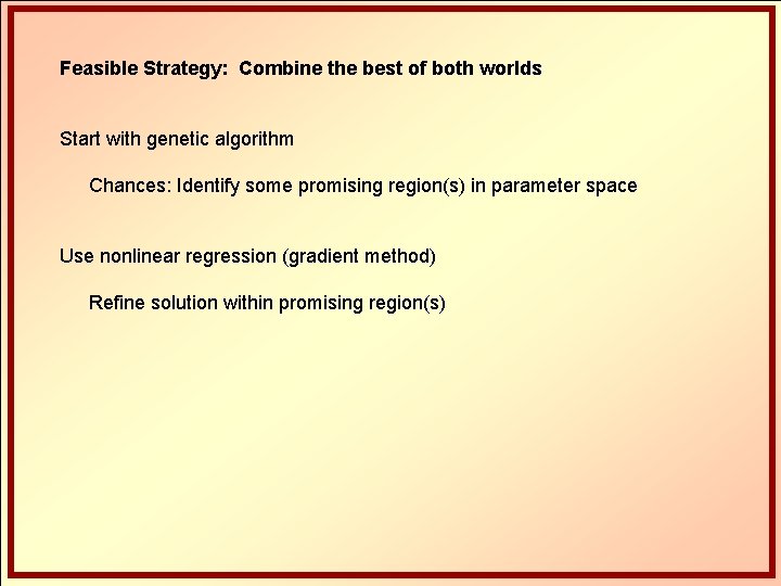 Feasible Strategy: Combine the best of both worlds Start with genetic algorithm Chances: Identify