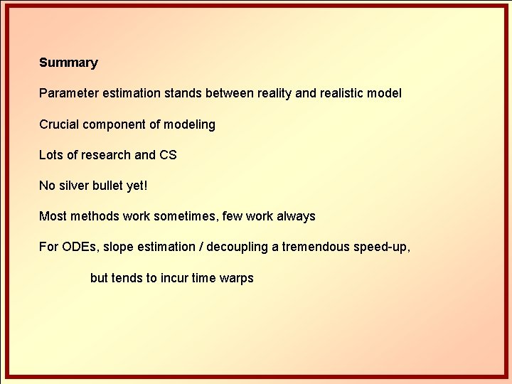 Summary Parameter estimation stands between reality and realistic model Crucial component of modeling Lots