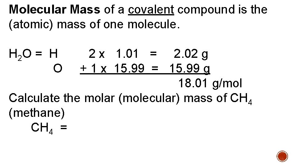  Molecular Mass of a covalent compound is the (atomic) mass of one molecule.