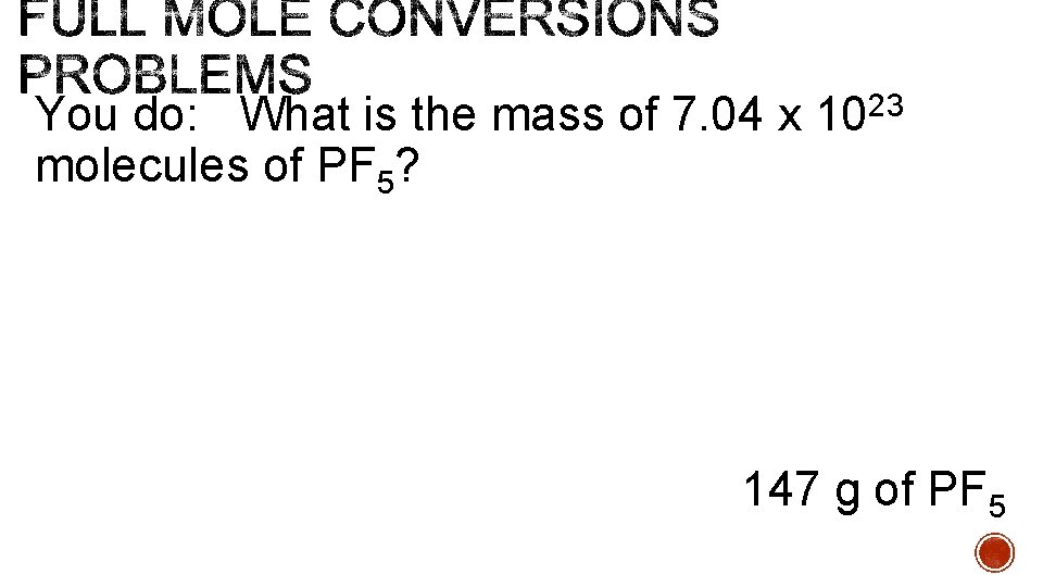 You do: What is the mass of 7. 04 x 1023 molecules of PF