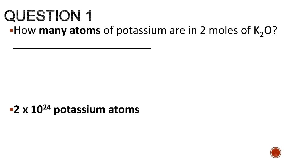 §How many atoms of potassium are in 2 moles of K 2 O? ____________