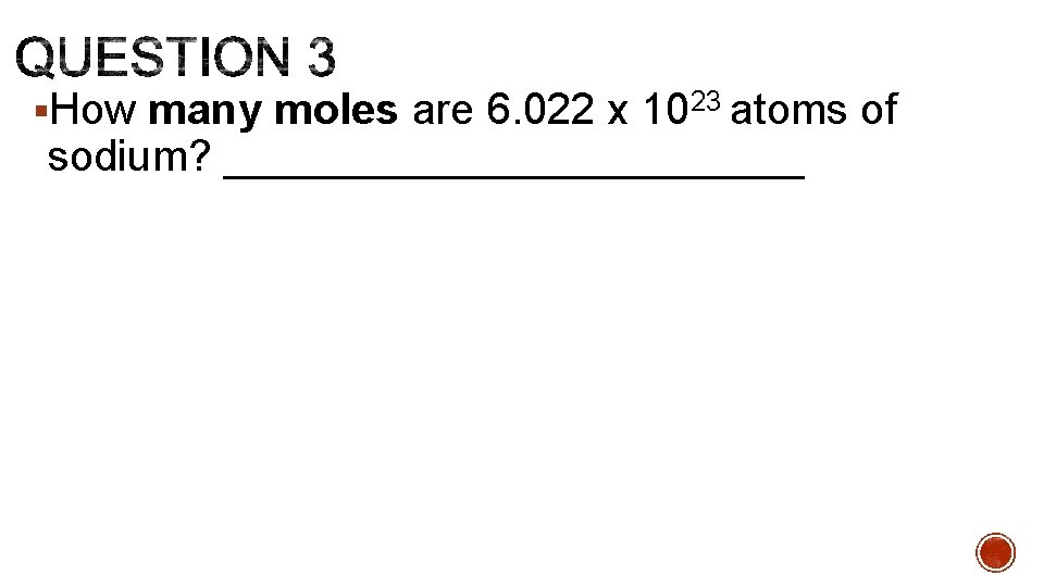 §How many moles are 6. 022 x 1023 atoms of sodium? ____________ 