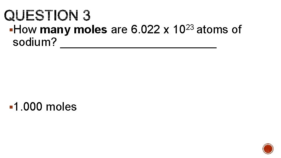 §How many moles are 6. 022 x 1023 atoms of sodium? ____________ § 1.