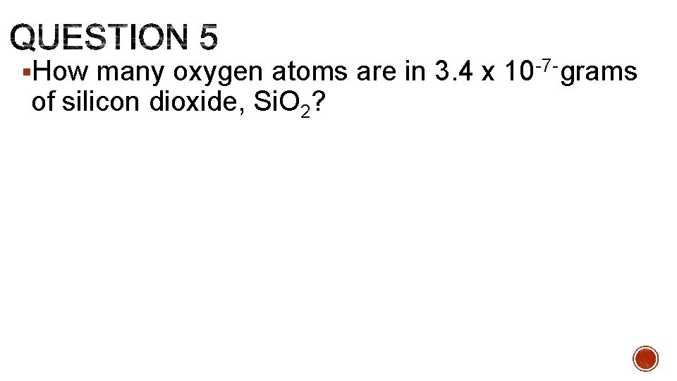 §How many oxygen atoms are in 3. 4 x 10 7 grams of silicon