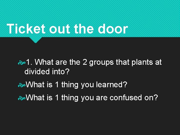 Ticket out the door 1. What are the 2 groups that plants at divided Ticket out the door 1. What are the 2 groups that plants at divided
