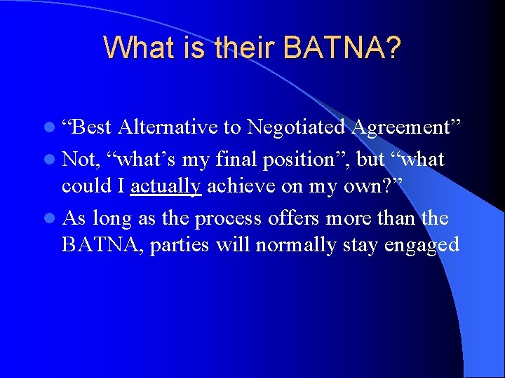 What is their BATNA? l “Best Alternative to Negotiated Agreement” l Not, “what’s my
