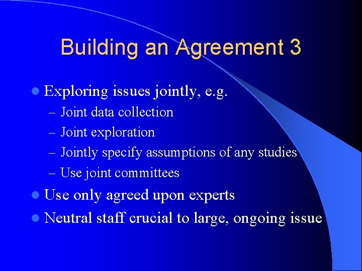 Building an Agreement 3 l Exploring issues jointly, e. g. – Joint data collection