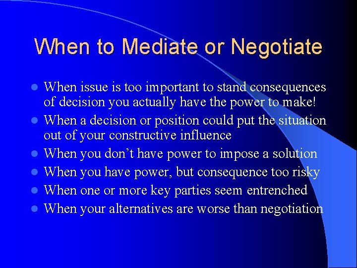 When to Mediate or Negotiate l l l When issue is too important to