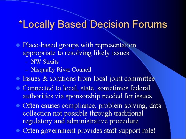 *Locally Based Decision Forums l Place-based groups with representation appropriate to resolving likely issues