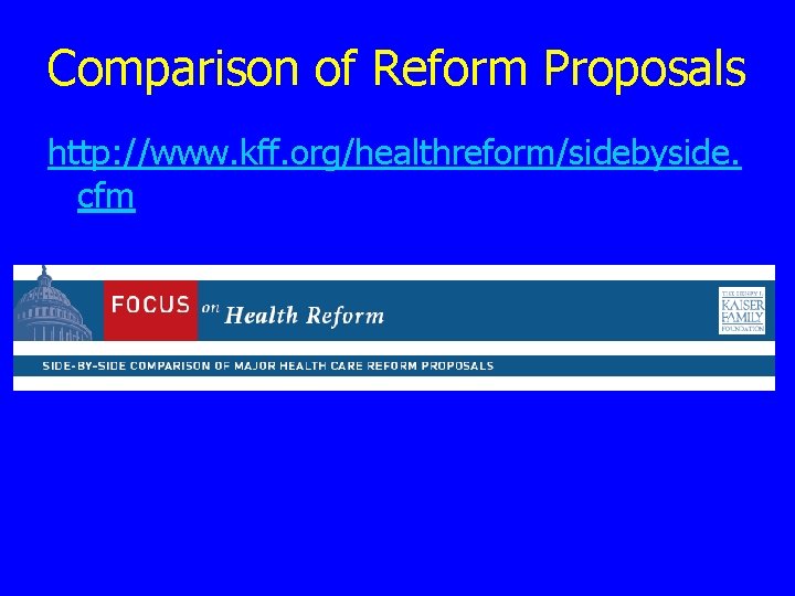 Comparison of Reform Proposals http: //www. kff. org/healthreform/sidebyside. cfm 