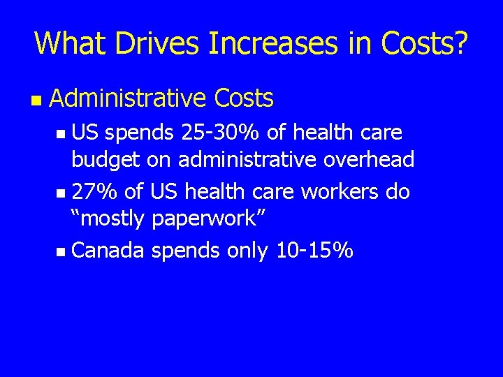 What Drives Increases in Costs? n Administrative Costs US spends 25 -30% of health