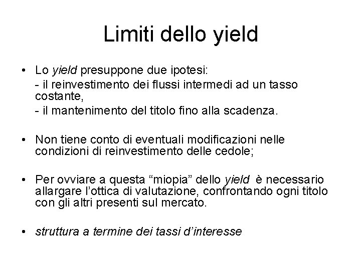 Limiti dello yield • Lo yield presuppone due ipotesi: - il reinvestimento dei flussi