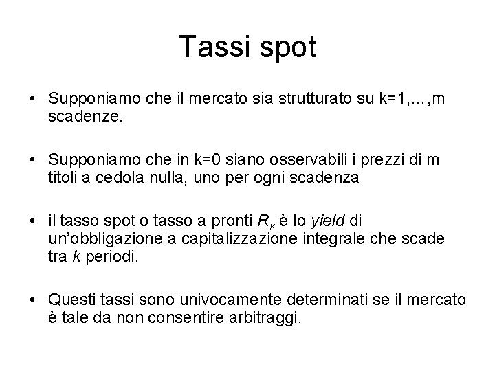 Tassi spot • Supponiamo che il mercato sia strutturato su k=1, …, m scadenze.