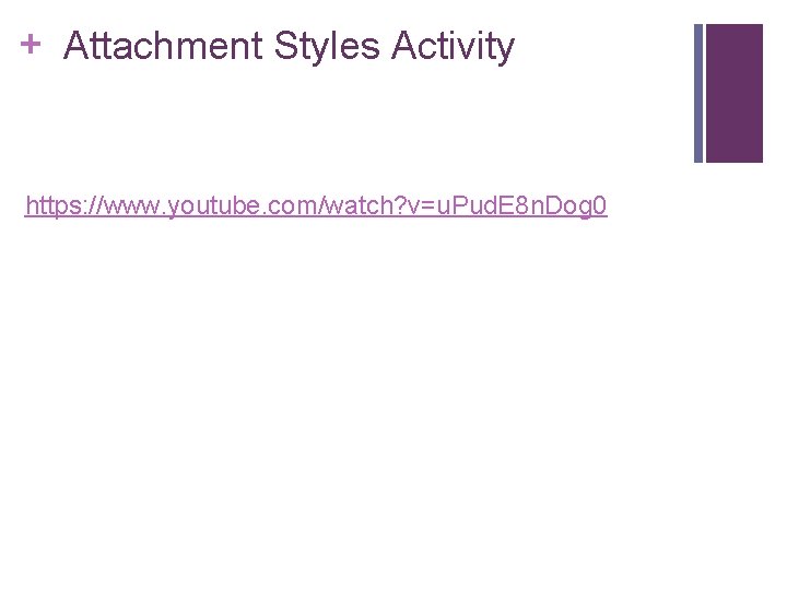 + Attachment Styles Activity https: //www. youtube. com/watch? v=u. Pud. E 8 n. Dog