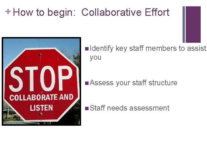 + How to begin: Collaborative Effort n Identify key staff members to assist you