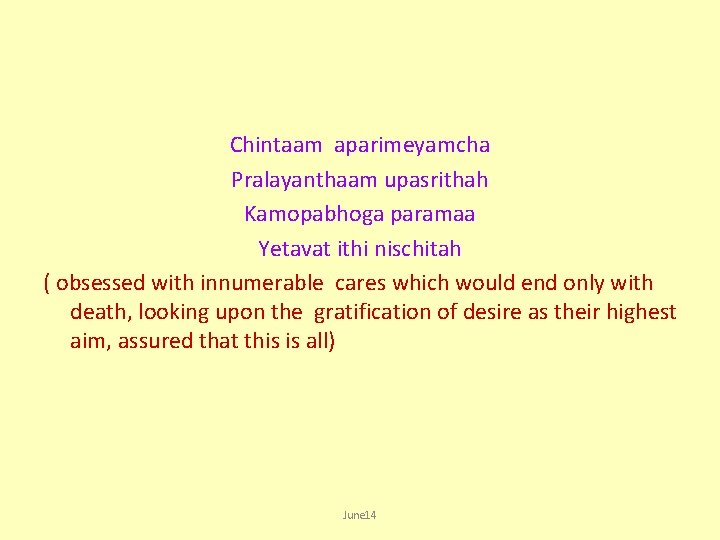 Chintaam aparimeyamcha Pralayanthaam upasrithah Kamopabhoga paramaa Yetavat ithi nischitah ( obsessed with innumerable cares