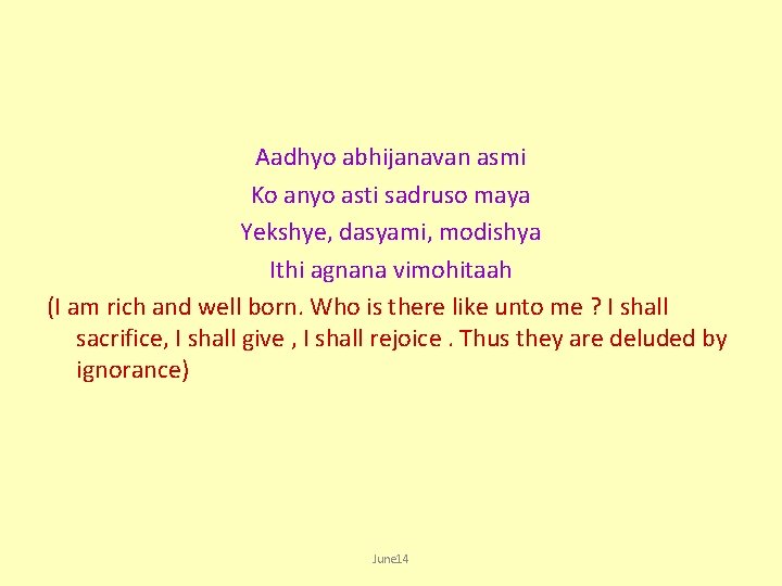 Aadhyo abhijanavan asmi Ko anyo asti sadruso maya Yekshye, dasyami, modishya Ithi agnana vimohitaah