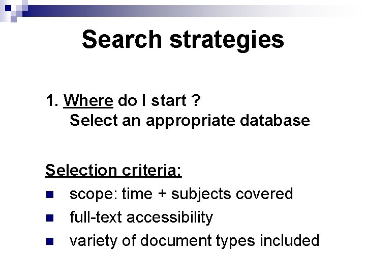 Search strategies 1. Where do I start ? Select an appropriate database Selection criteria: