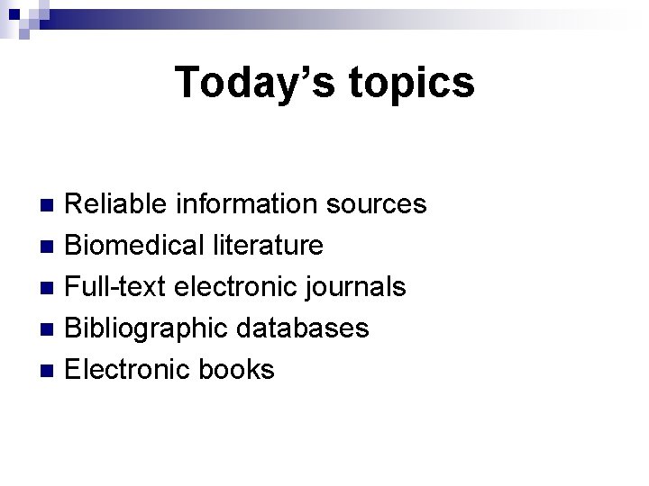 Today’s topics Reliable information sources n Biomedical literature n Full-text electronic journals n Bibliographic