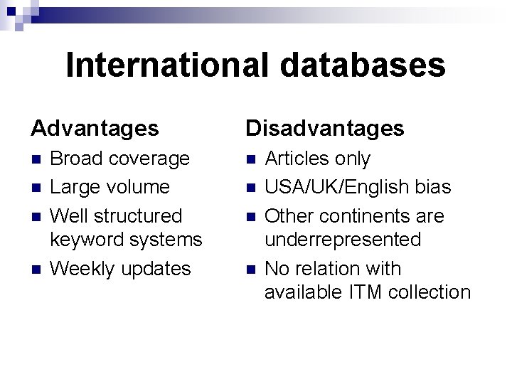 International databases Advantages n n Broad coverage Large volume Well structured keyword systems Weekly