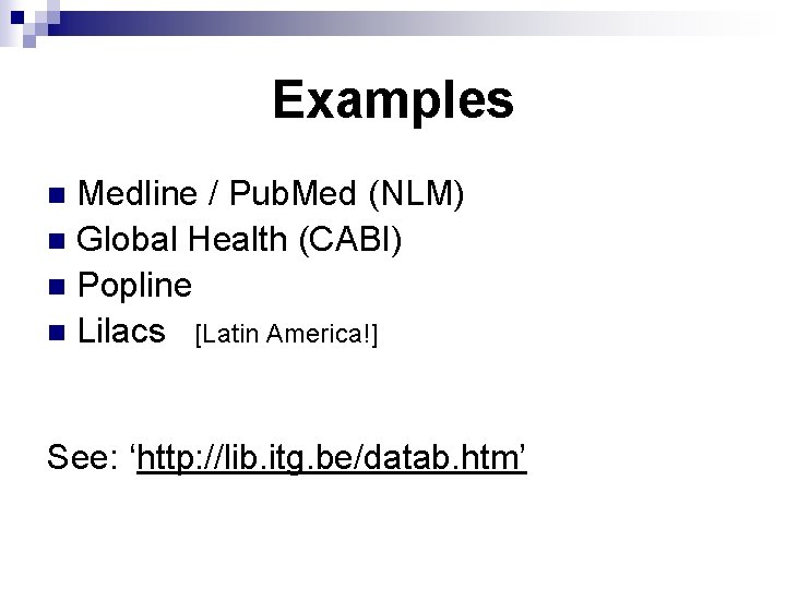 Examples Medline / Pub. Med (NLM) n Global Health (CABI) n Popline n Lilacs