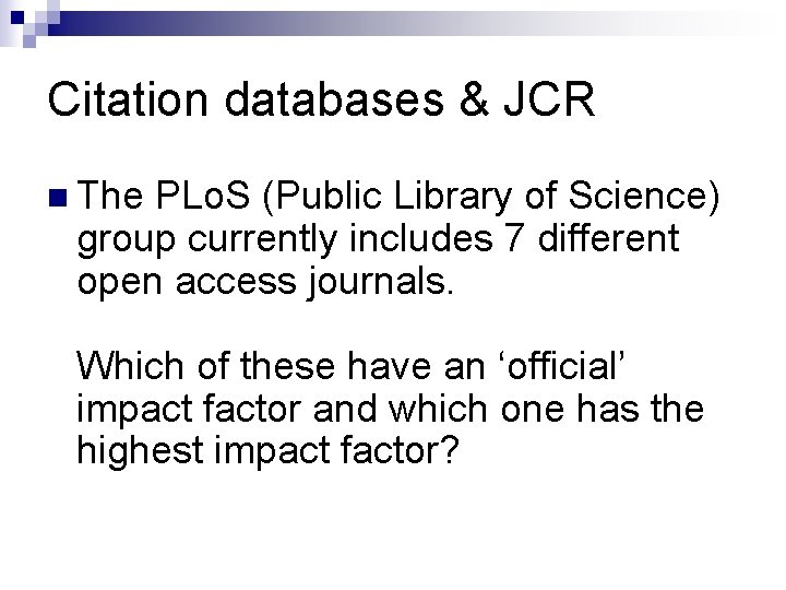 Citation databases & JCR n The PLo. S (Public Library of Science) group currently